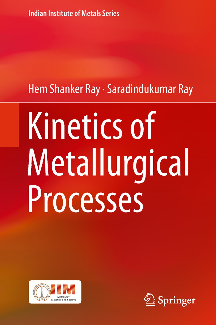 Titlebook: Kinetics of Metallurgical Processes; Hem Shanker Ray,Saradindukumar Ray Textbook 2018 Springer Nature Singapore Pte Ltd. 2018 Metallurgy.m Titlebook: Kinetics of Metallurgical Processes; Hem Shanker Ray,Saradindukumar Ray Textbook 2018 Springer Nature Singapore Pte Ltd. 2018 Metallurgy.m