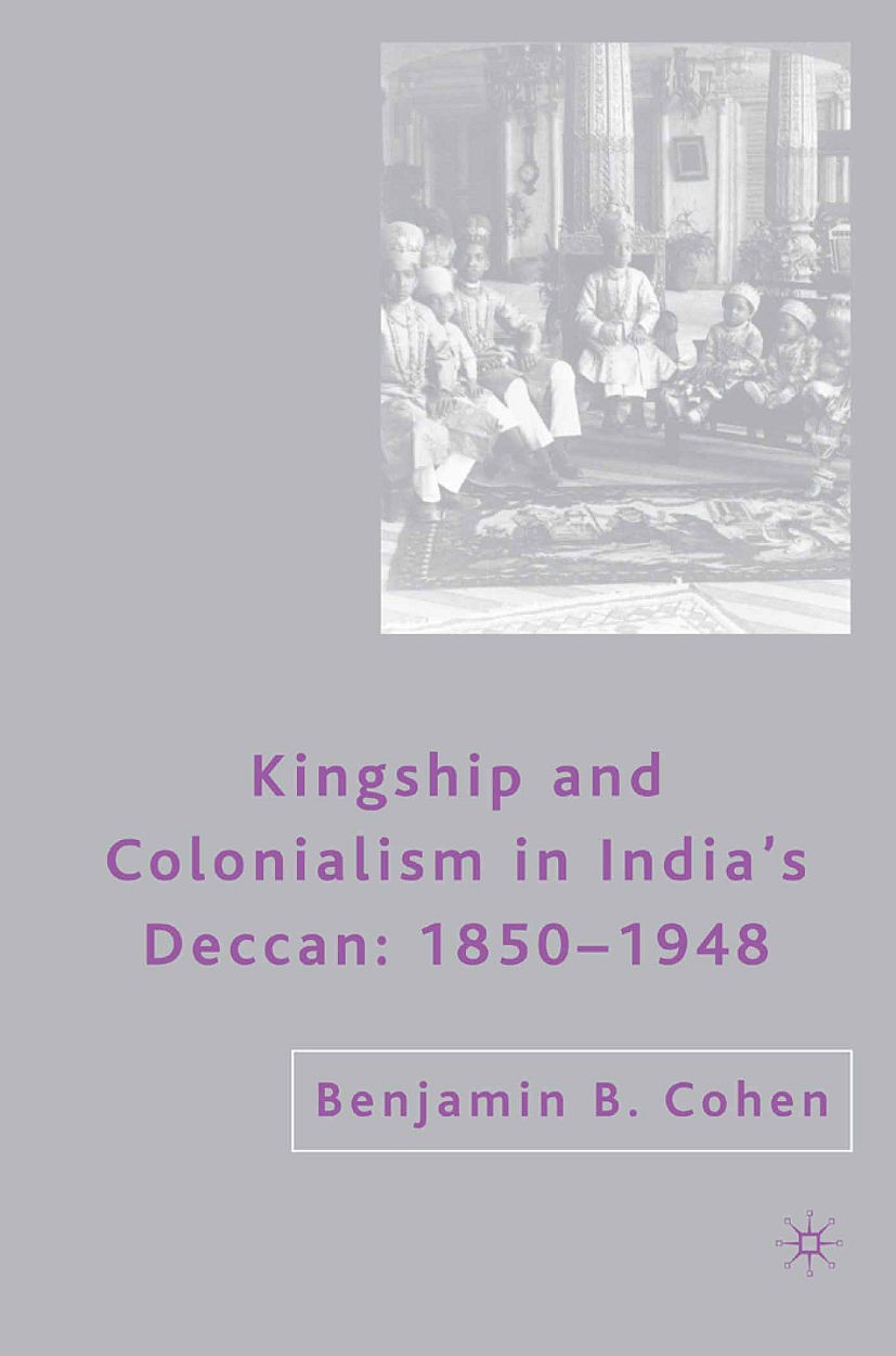 Titlebook: Kingship and Colonialism in India’s Deccan 1850–1948; Benjamin B. Cohen Book 2007 Benjamin B. Cohen 2007 colonialism.death.India Titlebook: Kingship and Colonialism in India’s Deccan 1850–1948; Benjamin B. Cohen Book 2007 Benjamin B. Cohen 2007 colonialism.death.India