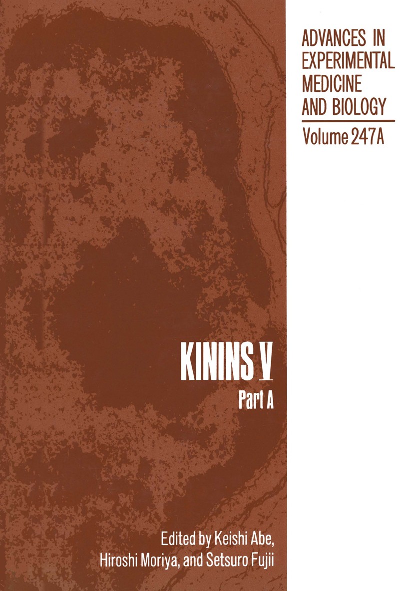 Titlebook: Kinins V; Keishi Abe,Hiroshi Moriya,Setsuro Fujii Book 1989 The Editor(s) (if applicable) and The Author(s), under exclusive license to Sp Titlebook: Kinins V; Keishi Abe,Hiroshi Moriya,Setsuro Fujii Book 1989 The Editor(s) (if applicable) and The Author(s), under exclusive license to Sp