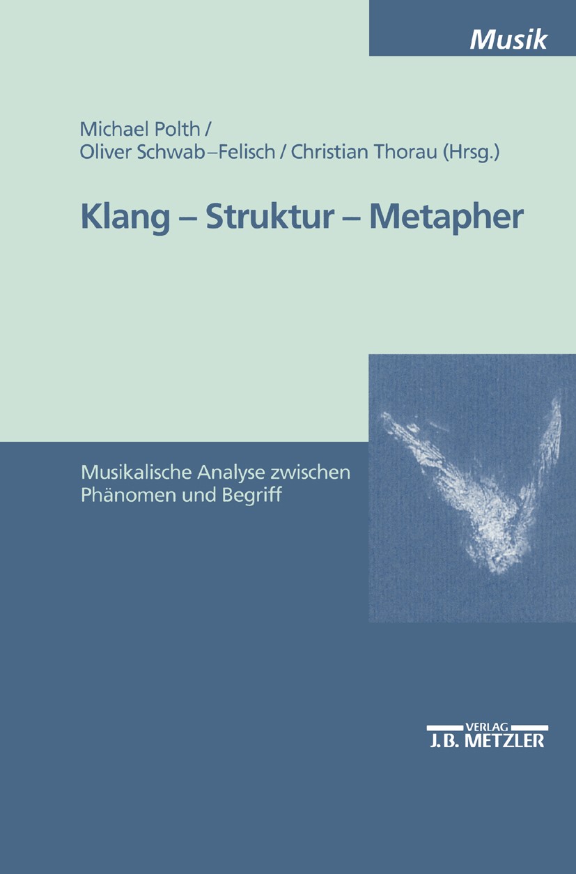 Titlebook: Klang - Struktur - Metapher; Musikalische Analyse Michael Polth,Oliver Schwab-Felisch,Christian Thor Book 20001st edition Springer-Verlag B Titlebook: Klang - Struktur - Metapher; Musikalische Analyse Michael Polth,Oliver Schwab-Felisch,Christian Thor Book 20001st edition Springer-Verlag B