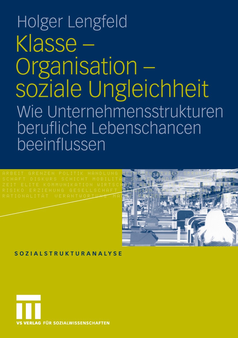 Titlebook: Klasse - Organisation - soziale Ungleichheit; Wie Unternehmensstru Holger Lengfeld Book 2010 VS Verlag für Sozialwissenschaften | Springer Titlebook: Klasse - Organisation - soziale Ungleichheit; Wie Unternehmensstru Holger Lengfeld Book 2010 VS Verlag für Sozialwissenschaften | Springer