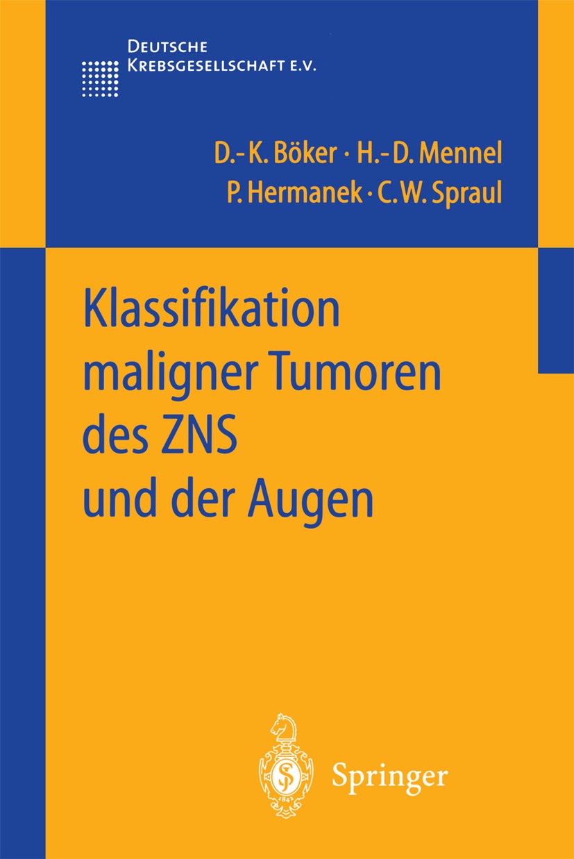 Titlebook: Klassifikation maligner Tumoren des ZNS und der Augen; D.-K. Böker,H.-D. Mennel,C. W. Spraul Book 2002 Springer-Verlag Berlin Heidelberg 2 Titlebook: Klassifikation maligner Tumoren des ZNS und der Augen; D.-K. Böker,H.-D. Mennel,C. W. Spraul Book 2002 Springer-Verlag Berlin Heidelberg 2