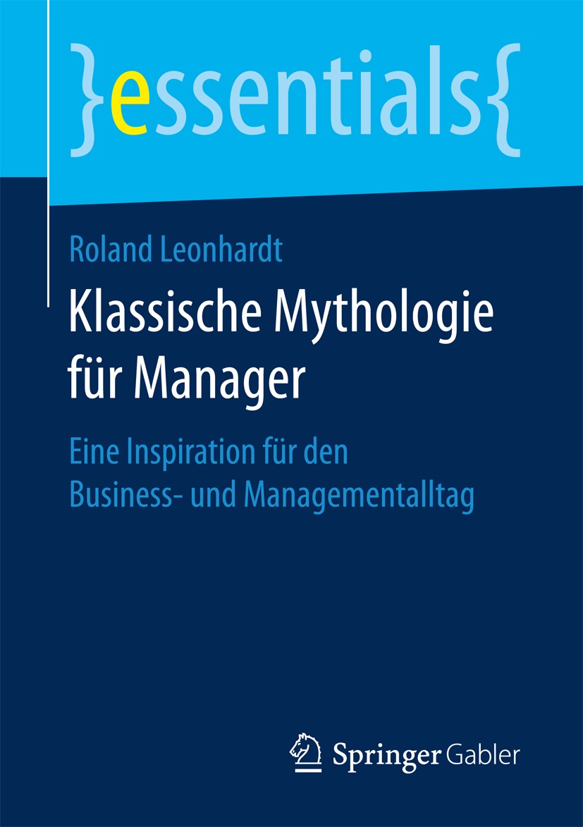 Titlebook: Klassische Mythologie für Manager; Eine Inspiration für Roland Leonhardt Book 2017 Springer Fachmedien Wiesbaden GmbH, ein Teil von Springe Titlebook: Klassische Mythologie für Manager; Eine Inspiration für Roland Leonhardt Book 2017 Springer Fachmedien Wiesbaden GmbH, ein Teil von Springe