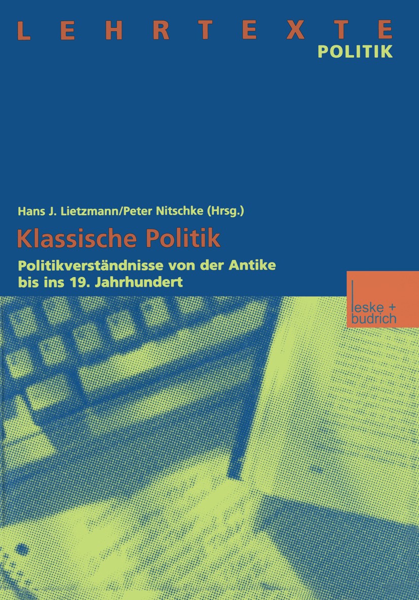 Titlebook: Klassische Politik; Politikverständnisse Hans J. Lietzmann,Peter Nitschke Textbook 2000 Leske + Budrich, Opladen 2000 Aristoteles.Aufklärun Titlebook: Klassische Politik; Politikverständnisse Hans J. Lietzmann,Peter Nitschke Textbook 2000 Leske + Budrich, Opladen 2000 Aristoteles.Aufklärun