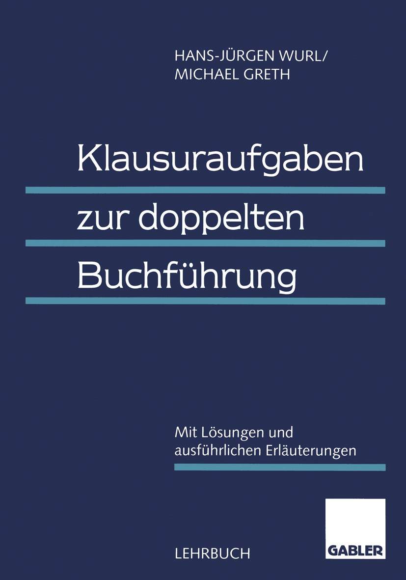 Titlebook: Klausuraufgaben zur doppelten Buchführung; Mit Lösungen und aus Hans-Jürgen Wurl,Michael Greth Book 19981st edition Springer Fachmedien Wie Titlebook: Klausuraufgaben zur doppelten Buchführung; Mit Lösungen und aus Hans-Jürgen Wurl,Michael Greth Book 19981st edition Springer Fachmedien Wie