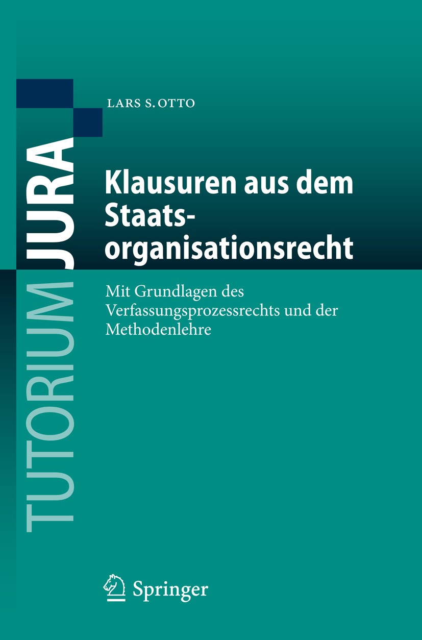 Titlebook: Klausuren aus dem Staatsorganisationsrecht; Mit Grundlagen des V Lars S. Otto Textbook 2012 Springer-Verlag Berlin Heidelberg 2012 Anfänger Titlebook: Klausuren aus dem Staatsorganisationsrecht; Mit Grundlagen des V Lars S. Otto Textbook 2012 Springer-Verlag Berlin Heidelberg 2012 Anfänger