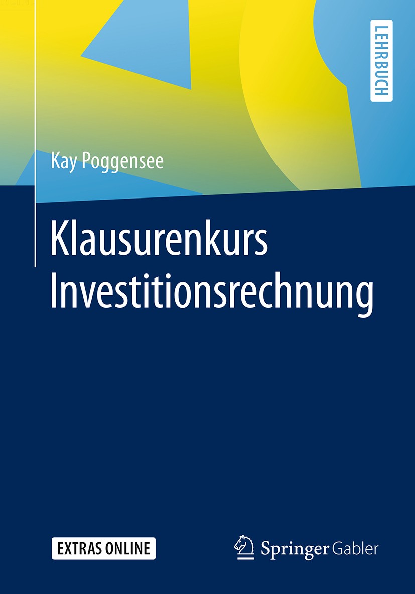 Titlebook: Klausurenkurs Investitionsrechnung; Kay Poggensee Textbook 20161st edition Springer Fachmedien Wiesbaden 2016 Investition.Prüfungsvorberei Titlebook: Klausurenkurs Investitionsrechnung; Kay Poggensee Textbook 20161st edition Springer Fachmedien Wiesbaden 2016 Investition.Prüfungsvorberei
