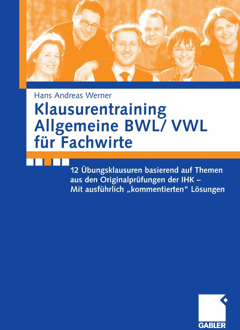 Titlebook: Klausurentraining Allgemeine BWL/ VWL für Fachwirte; 12 Übungsklausuren b Hans Andreas Werner Book 20081st edition Gabler Verlag | Springer Titlebook: Klausurentraining Allgemeine BWL/ VWL für Fachwirte; 12 Übungsklausuren b Hans Andreas Werner Book 20081st edition Gabler Verlag | Springer