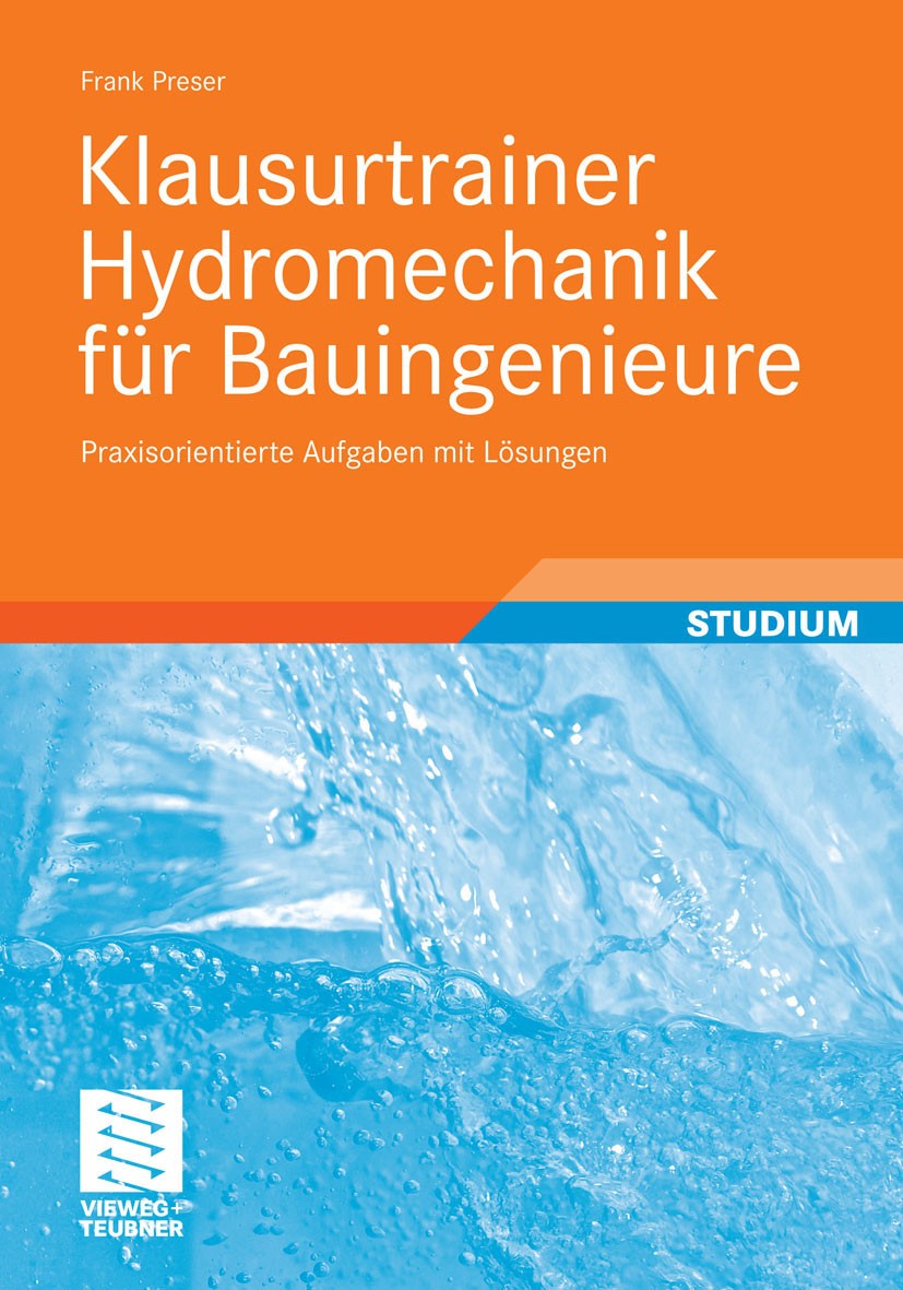 Titlebook: Klausurtrainer Hydromechanik für Bauingenieure; Praxisorientierte Au Frank Preser Textbook 20111st edition Vieweg+Teubner Verlag | Springer Titlebook: Klausurtrainer Hydromechanik für Bauingenieure; Praxisorientierte Au Frank Preser Textbook 20111st edition Vieweg+Teubner Verlag | Springer