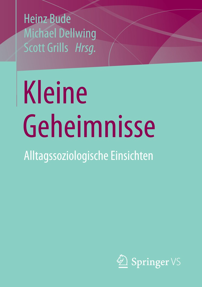 Titlebook: Kleine Geheimnisse; Alltagssoziologische Heinz Bude,Michael Dellwing,Scott Grills Book 2015 Springer Fachmedien Wiesbaden 2015 Alltagssozio Titlebook: Kleine Geheimnisse; Alltagssoziologische Heinz Bude,Michael Dellwing,Scott Grills Book 2015 Springer Fachmedien Wiesbaden 2015 Alltagssozio