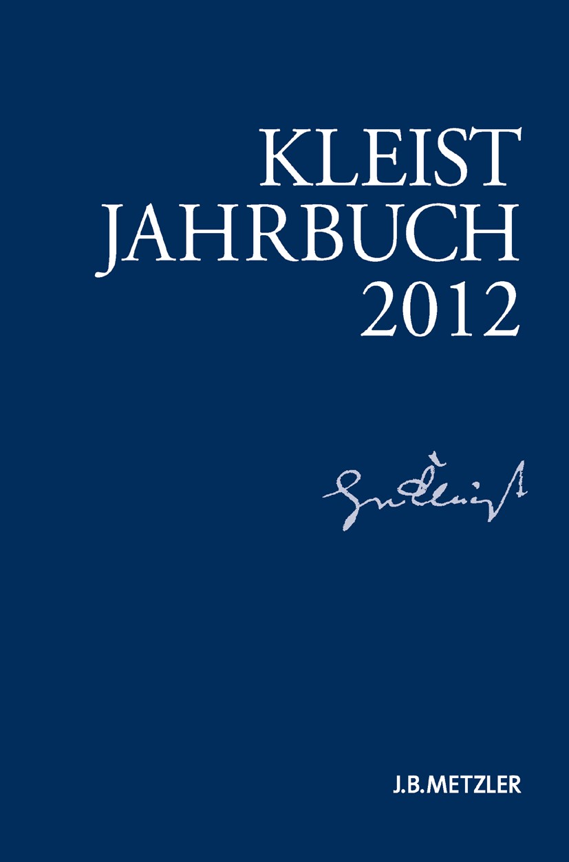 Titlebook: Kleist-Jahrbuch 2012; Günter Blamberger,Ingo Breuer,Klaus Müller-Salget Book 2012 Springer-Verlag Berlin Heidelberg 2012 Kleist-Forschung. Titlebook: Kleist-Jahrbuch 2012; Günter Blamberger,Ingo Breuer,Klaus Müller-Salget Book 2012 Springer-Verlag Berlin Heidelberg 2012 Kleist-Forschung.