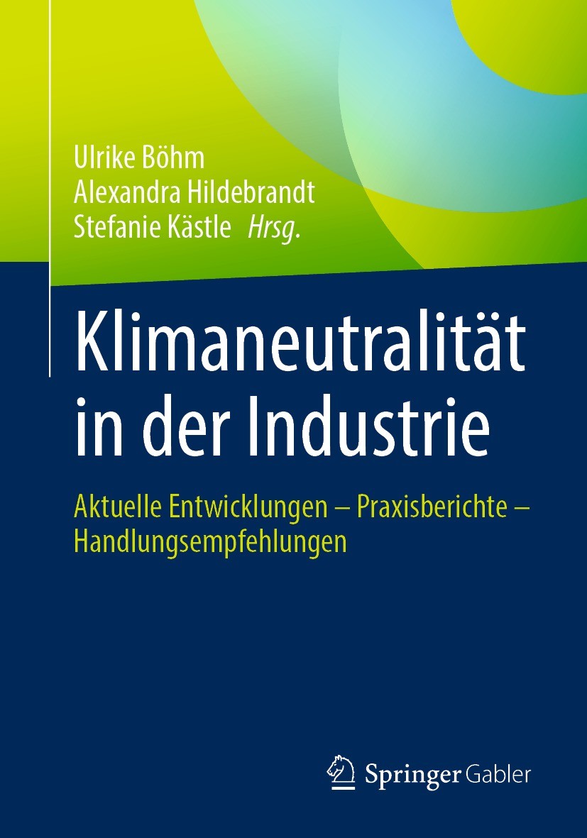 Titlebook: Klimaneutralität in der Industrie; Aktuelle Entwicklung Ulrike Böhm,Alexandra Hildebrandt,Stefanie Kästle Book 2023 Der/die Herausgeber bzw Titlebook: Klimaneutralität in der Industrie; Aktuelle Entwicklung Ulrike Böhm,Alexandra Hildebrandt,Stefanie Kästle Book 2023 Der/die Herausgeber bzw