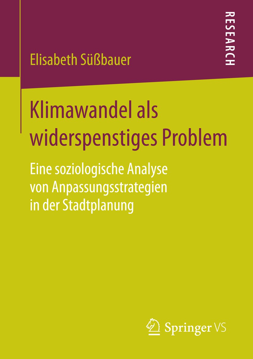 Titlebook: Klimawandel als widerspenstiges Problem; Eine soziologische A Elisabeth Süßbauer Book 2016 Springer Fachmedien Wiesbaden 2016 Klimaanpassun Titlebook: Klimawandel als widerspenstiges Problem; Eine soziologische A Elisabeth Süßbauer Book 2016 Springer Fachmedien Wiesbaden 2016 Klimaanpassun