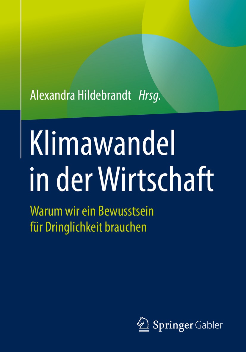 Titlebook: Klimawandel in der Wirtschaft; Warum wir ein Bewuss Alexandra Hildebrandt Book 2020 Springer-Verlag GmbH Deutschland, ein Teil von Springer Titlebook: Klimawandel in der Wirtschaft; Warum wir ein Bewuss Alexandra Hildebrandt Book 2020 Springer-Verlag GmbH Deutschland, ein Teil von Springer