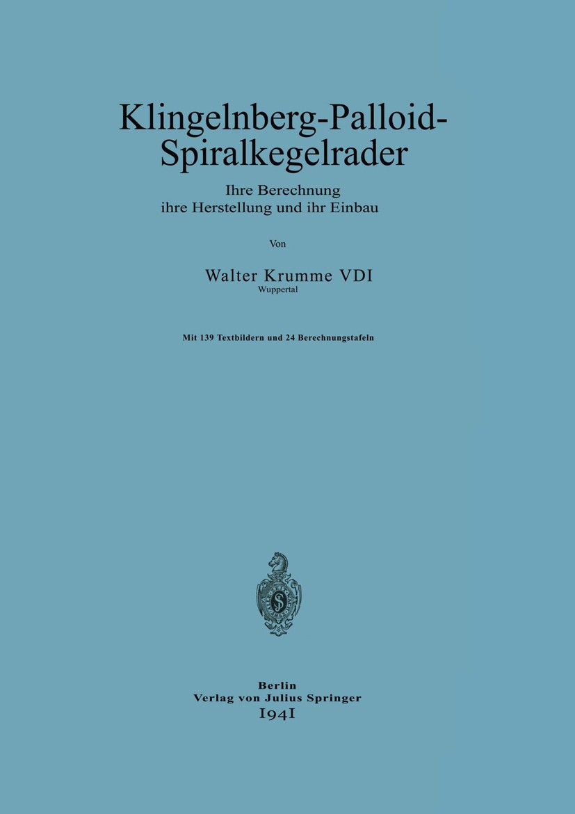 Titlebook: Klingelnberg-Palloid-Spiralkegelräder; Ihre Berechnung ihre Walter Krumme Book 1941 Julius Springer in Berlin 1941 Achse.Arbeit.Entwicklung Titlebook: Klingelnberg-Palloid-Spiralkegelräder; Ihre Berechnung ihre Walter Krumme Book 1941 Julius Springer in Berlin 1941 Achse.Arbeit.Entwicklung
