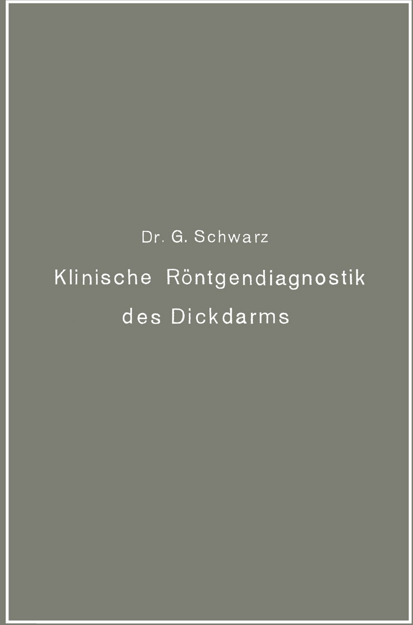 Titlebook: Klinische Röntgendiagnostik des Dickdarms und ihre physiologischen Grundlagen; Gottwald Schwarz Book 1914 Julius Springer in Berlin 1914 D Titlebook: Klinische Röntgendiagnostik des Dickdarms und ihre physiologischen Grundlagen; Gottwald Schwarz Book 1914 Julius Springer in Berlin 1914 D