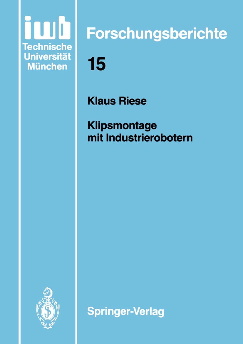Titlebook: Klipsmontage mit Industrierobotern; Klaus Riese Book 1988 Springer-Verlag, Berlin, Heidelberg 1988 Anforderungen.Arbeit.Automatisierung.Fi Titlebook: Klipsmontage mit Industrierobotern; Klaus Riese Book 1988 Springer-Verlag, Berlin, Heidelberg 1988 Anforderungen.Arbeit.Automatisierung.Fi