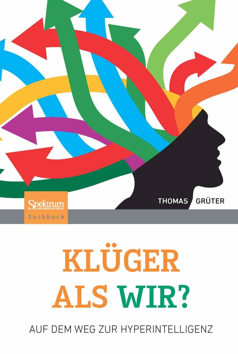 Titlebook: Klüger als wir?; Auf dem Weg zur Hype Thomas Grüter Book 2011 Spektrum Akademischer Verlag 2011 Evolution.Gehirn.Geist.Hyperintelligenz.Int Titlebook: Klüger als wir?; Auf dem Weg zur Hype Thomas Grüter Book 2011 Spektrum Akademischer Verlag 2011 Evolution.Gehirn.Geist.Hyperintelligenz.Int