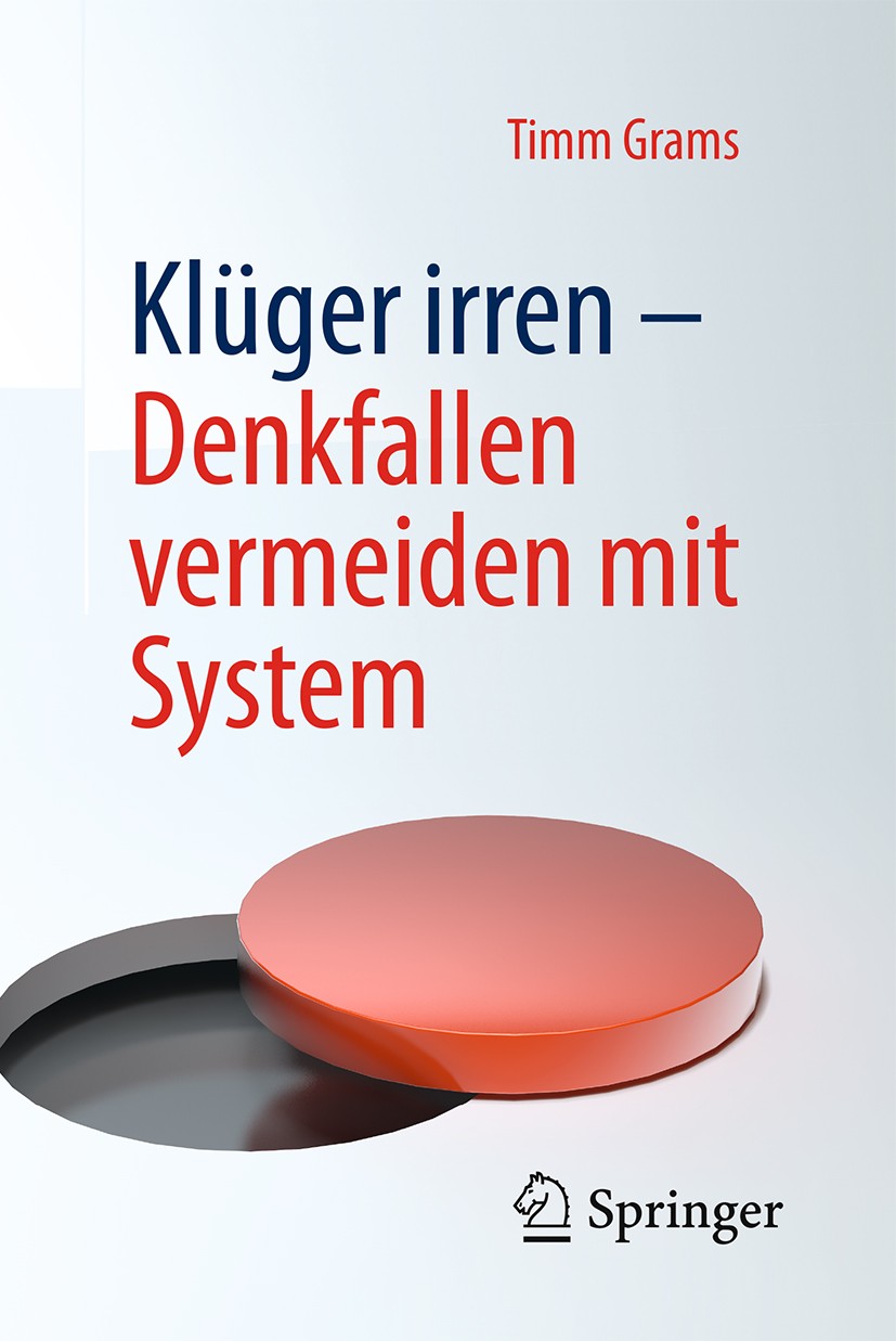 Titlebook: Klüger irren - Denkfallen vermeiden mit System; Timm Grams Book 20161st edition Springer-Verlag Berlin Heidelberg 2016 Faustregeln.Statist Titlebook: Klüger irren - Denkfallen vermeiden mit System; Timm Grams Book 20161st edition Springer-Verlag Berlin Heidelberg 2016 Faustregeln.Statist