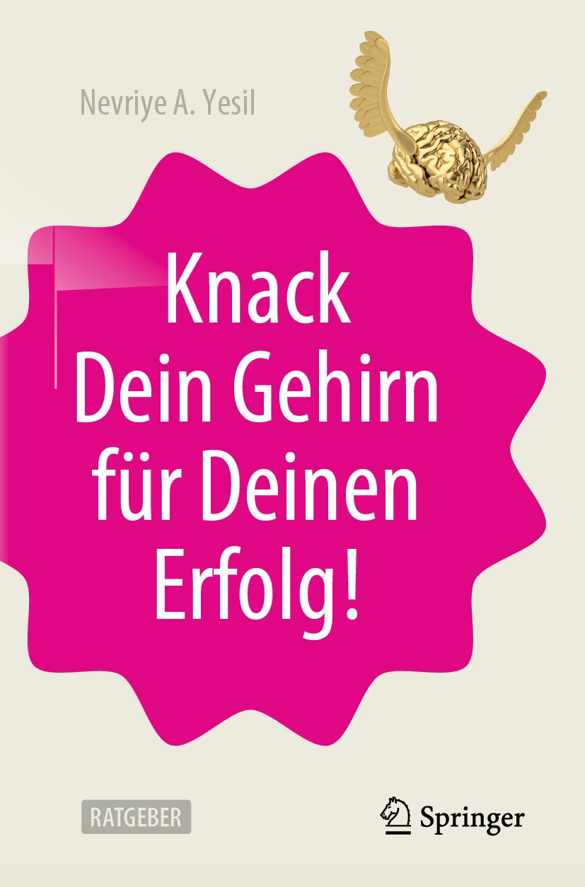 Titlebook: Knack Dein Gehirn für Deinen Erfolg!; Nevriye A. Yesil Book 2019 Springer-Verlag GmbH Deutschland, ein Teil von Springer Nature 2019 Leben Titlebook: Knack Dein Gehirn für Deinen Erfolg!; Nevriye A. Yesil Book 2019 Springer-Verlag GmbH Deutschland, ein Teil von Springer Nature 2019 Leben