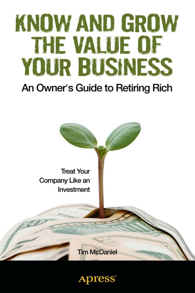 Titlebook: Know and Grow the Value of Your Business; An Owner‘s Guide to Tim McDaniel Book 2013 Tim McDaniel 2013 Titlebook: Know and Grow the Value of Your Business; An Owner‘s Guide to Tim McDaniel Book 2013 Tim McDaniel 2013