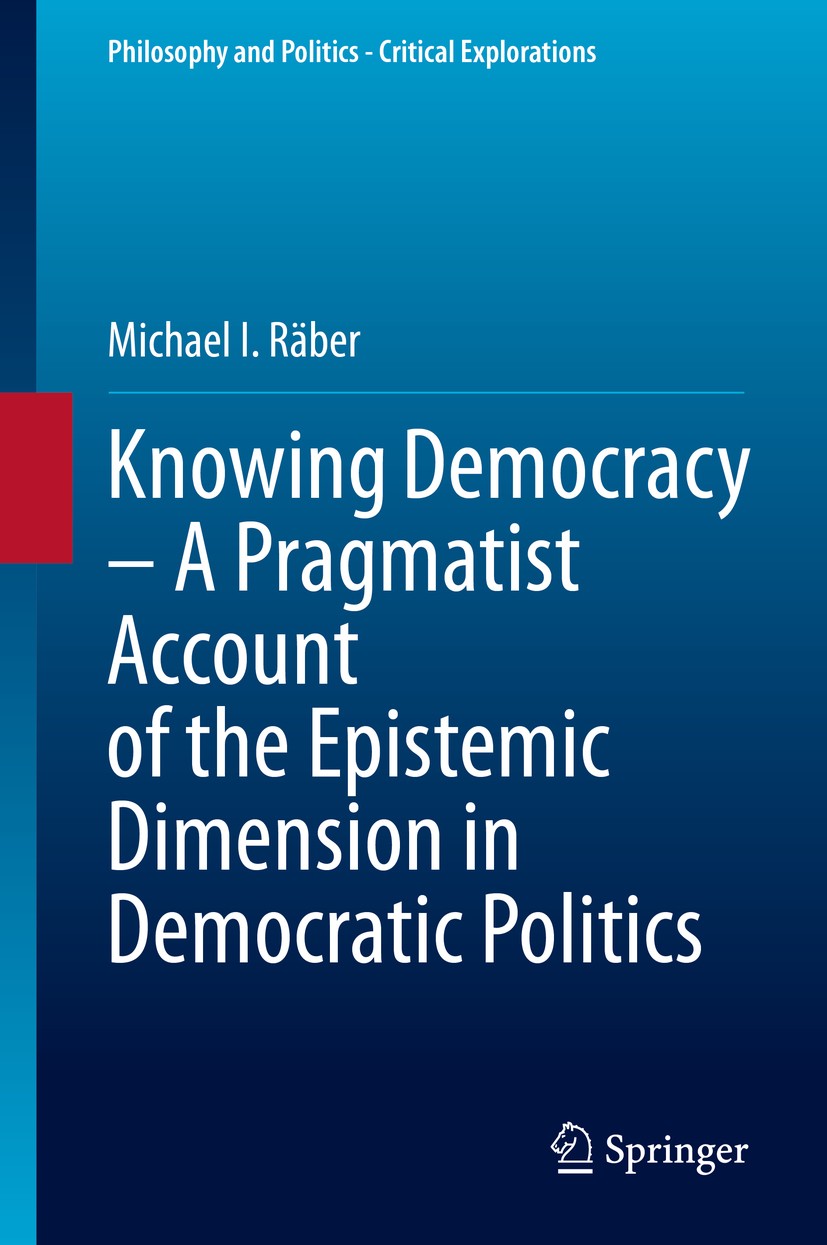 Titlebook: Knowing Democracy – A Pragmatist Account of the Epistemic Dimension in Democratic Politics; Michael I. Räber Book 2020 Springer Nature Swi Titlebook: Knowing Democracy – A Pragmatist Account of the Epistemic Dimension in Democratic Politics; Michael I. Räber Book 2020 Springer Nature Swi