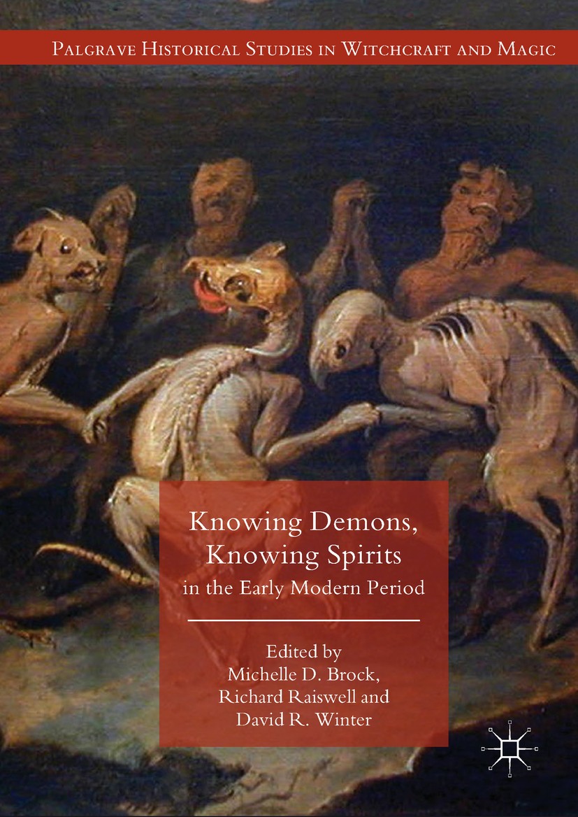 Titlebook: Knowing Demons, Knowing Spirits in the Early Modern Period; Michelle D. Brock,Richard Raiswell,David R. Winter Book 2018 The Editor(s) (if Titlebook: Knowing Demons, Knowing Spirits in the Early Modern Period; Michelle D. Brock,Richard Raiswell,David R. Winter Book 2018 The Editor(s) (if
