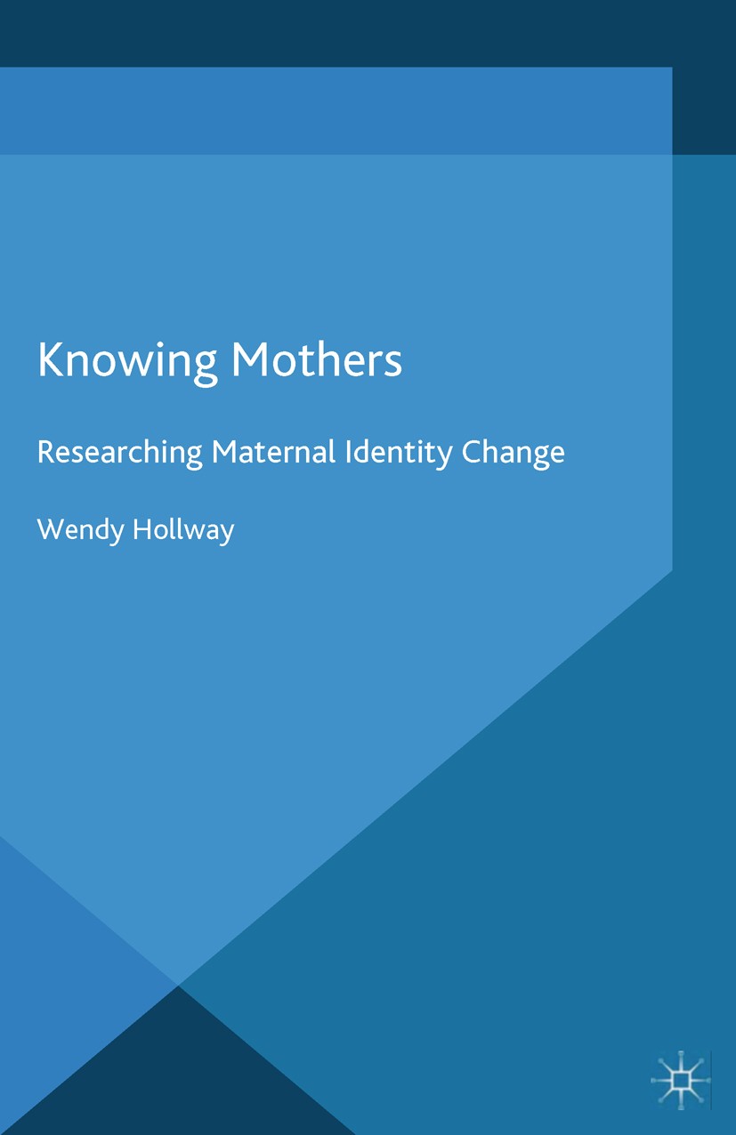 Titlebook: Knowing Mothers; Researching Maternal Wendy Hollway Book 2015 Palgrave Macmillan, a division of Macmillan Publishers Limited 2015 ethics.ge Titlebook: Knowing Mothers; Researching Maternal Wendy Hollway Book 2015 Palgrave Macmillan, a division of Macmillan Publishers Limited 2015 ethics.ge