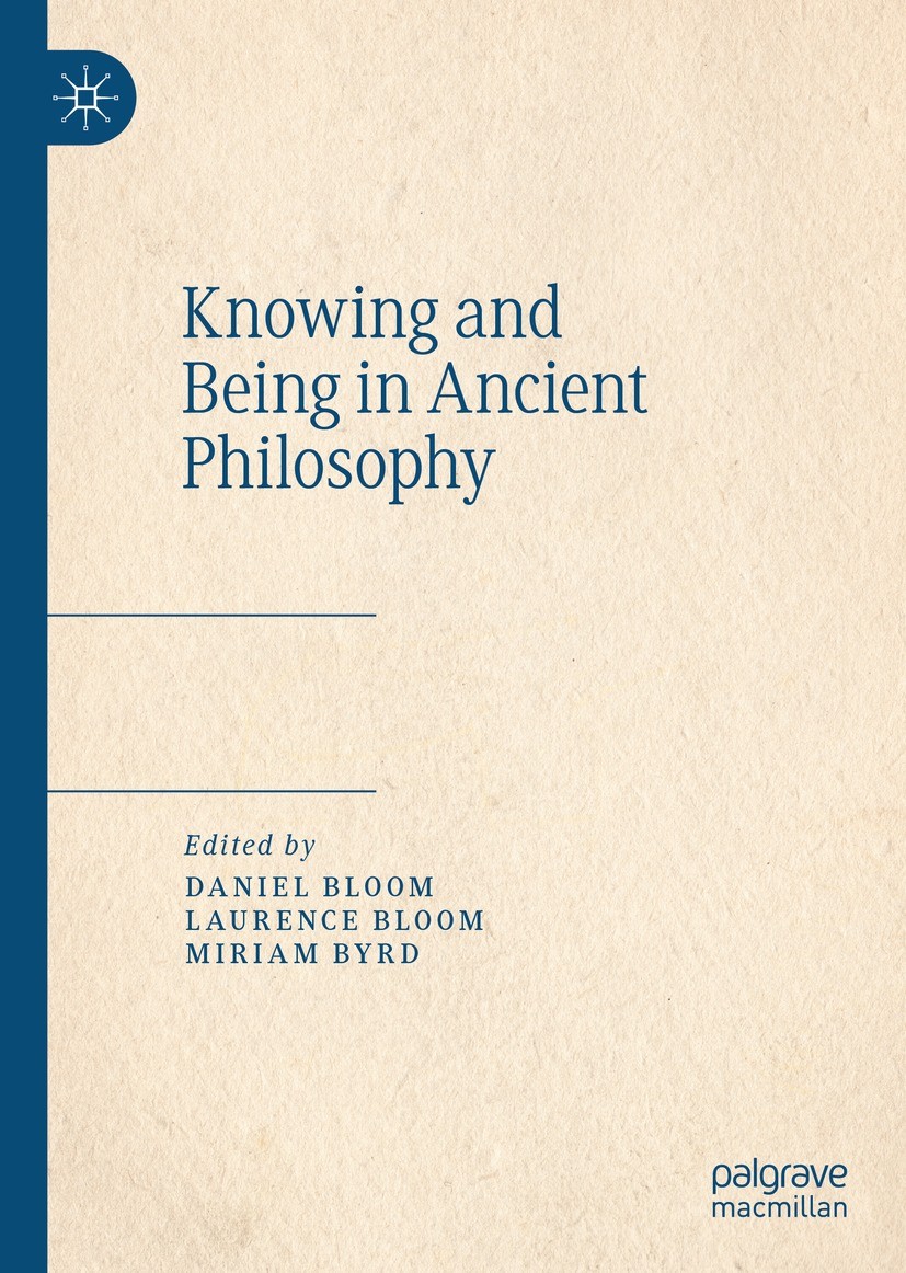 Titlebook: Knowing and Being in Ancient Philosophy; Daniel Bloom,Laurence Bloom,Miriam Byrd Book 2022 The Editor(s) (if applicable) and The Author(s) Titlebook: Knowing and Being in Ancient Philosophy; Daniel Bloom,Laurence Bloom,Miriam Byrd Book 2022 The Editor(s) (if applicable) and The Author(s)