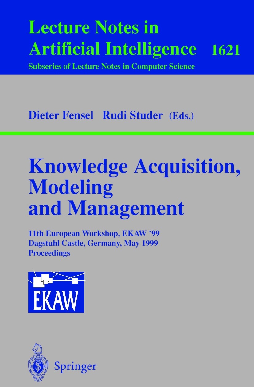 Titlebook: Knowledge Acquisition, Modeling and Management; 11th European Worksh Dieter Fensel,Rudi Studer Conference proceedings 1999 Springer-Verlag Titlebook: Knowledge Acquisition, Modeling and Management; 11th European Worksh Dieter Fensel,Rudi Studer Conference proceedings 1999 Springer-Verlag