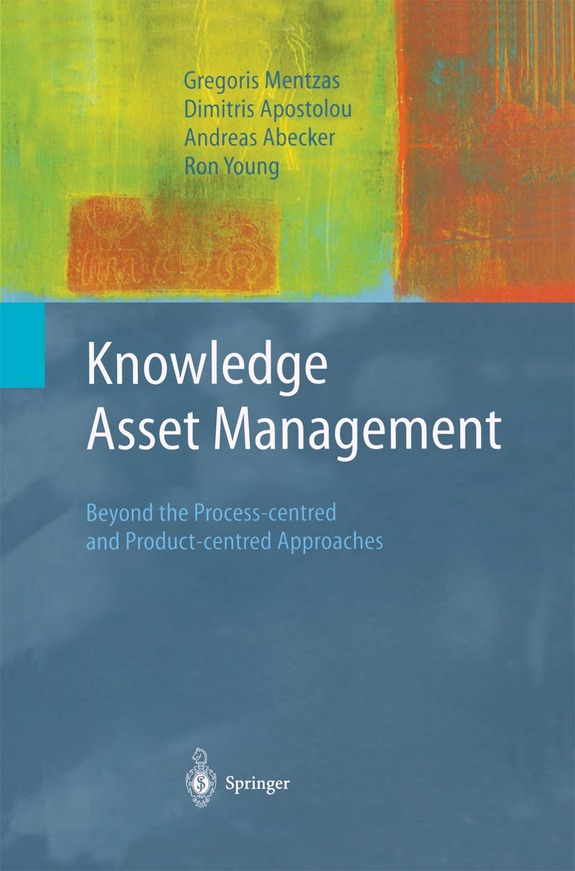 Titlebook: Knowledge Asset Management; Beyond the Process-c Gregoris Mentzas,Dimitris Apostolou,Ron Young Book 2003 Springer-Verlag London 2003 Commun Titlebook: Knowledge Asset Management; Beyond the Process-c Gregoris Mentzas,Dimitris Apostolou,Ron Young Book 2003 Springer-Verlag London 2003 Commun