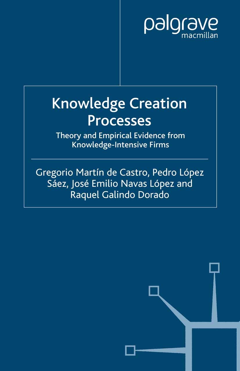 Titlebook: Knowledge Creation Processes; Theory and Empirical Gregorio Martín Castro,Pedro López Sáez,Raquel Gal Book 2007 Palgrave Macmillan, a divis Titlebook: Knowledge Creation Processes; Theory and Empirical Gregorio Martín Castro,Pedro López Sáez,Raquel Gal Book 2007 Palgrave Macmillan, a divis