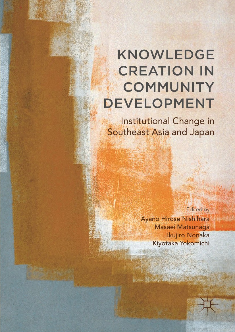 Titlebook: Knowledge Creation in Community Development; Institutional Change Ayano Hirose Nishihara,Masaei Matsunaga,Kiyotaka Y Book 2018 The Editor(s Titlebook: Knowledge Creation in Community Development; Institutional Change Ayano Hirose Nishihara,Masaei Matsunaga,Kiyotaka Y Book 2018 The Editor(s