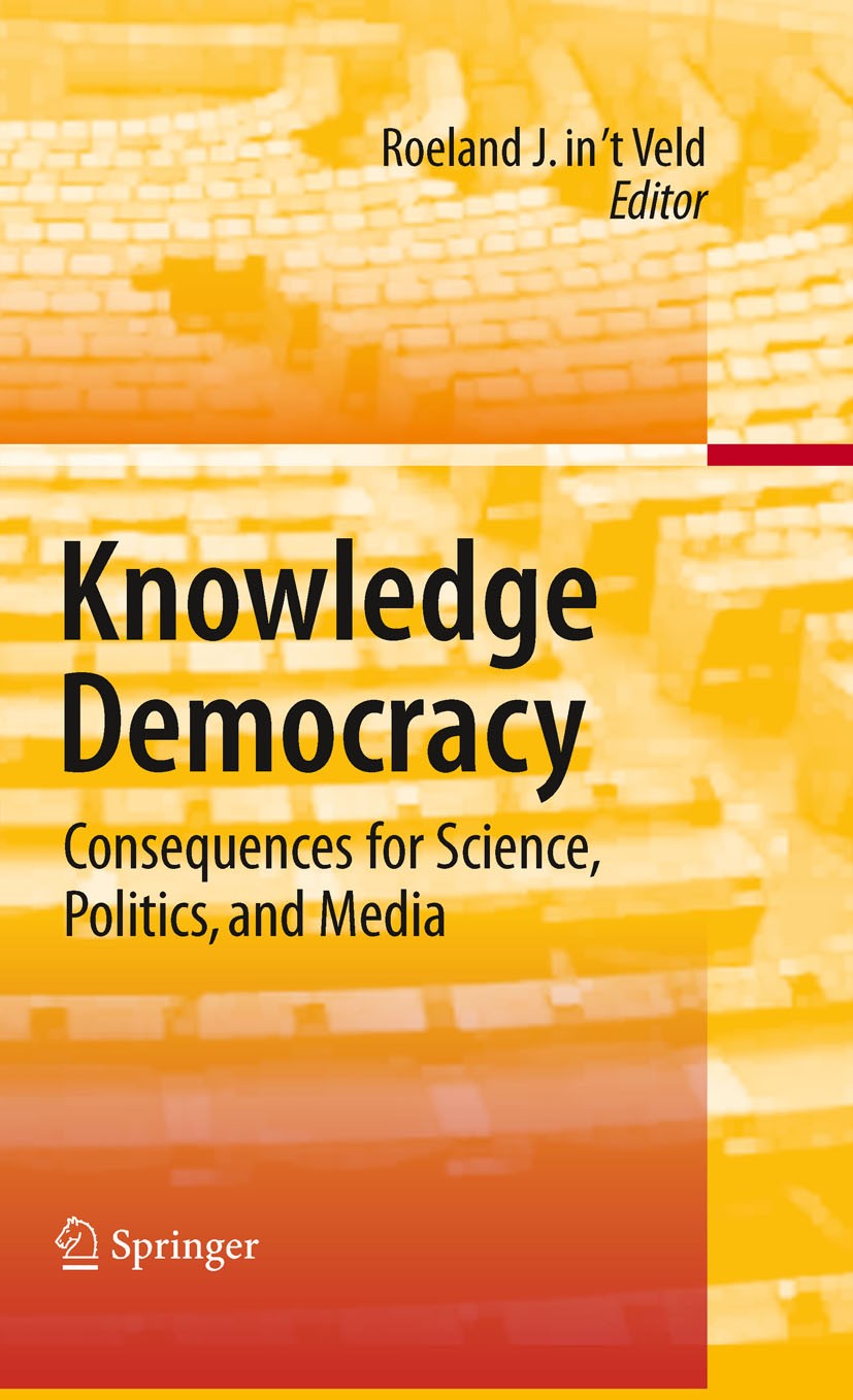 Titlebook: Knowledge Democracy; Consequences for Sci Roeland J. in ‘t Veld Book 2010 Springer-Verlag Berlin Heidelberg 2010 Democracy.Europe.Governanc Titlebook: Knowledge Democracy; Consequences for Sci Roeland J. in ‘t Veld Book 2010 Springer-Verlag Berlin Heidelberg 2010 Democracy.Europe.Governanc