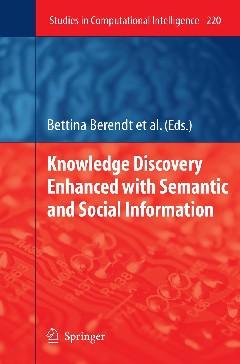 Titlebook: Knowledge Discovery Enhanced with Semantic and Social Information; Bettina Berendt,Dunja Mladenič,Filip Železný Book 2009 Springer-Verlag Titlebook: Knowledge Discovery Enhanced with Semantic and Social Information; Bettina Berendt,Dunja Mladenič,Filip Železný Book 2009 Springer-Verlag