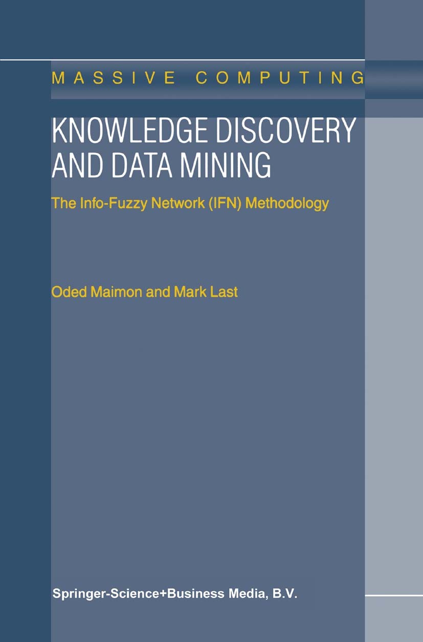 Titlebook: Knowledge Discovery and Data Mining; The Info-Fuzzy Netwo Oded Maimon,Mark Last Book 2001 Springer-Verlag US 2001 addition.algorithms.compu Titlebook: Knowledge Discovery and Data Mining; The Info-Fuzzy Netwo Oded Maimon,Mark Last Book 2001 Springer-Verlag US 2001 addition.algorithms.compu