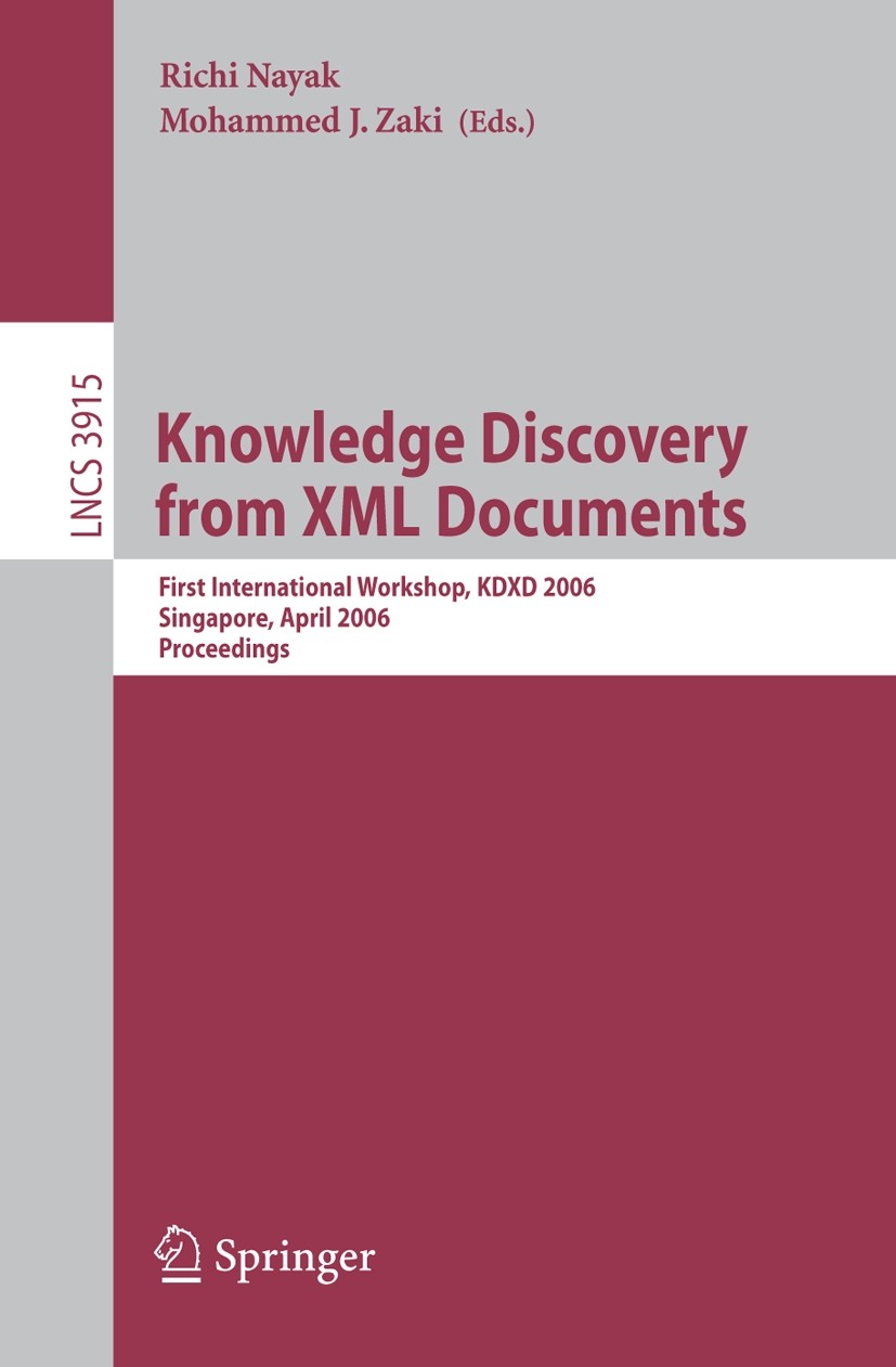 Titlebook: Knowledge Discovery from XML Documents; First International Richi Nayak,Mohammed J. Zaki Conference proceedings 2006 Springer-Verlag Berli Titlebook: Knowledge Discovery from XML Documents; First International Richi Nayak,Mohammed J. Zaki Conference proceedings 2006 Springer-Verlag Berli