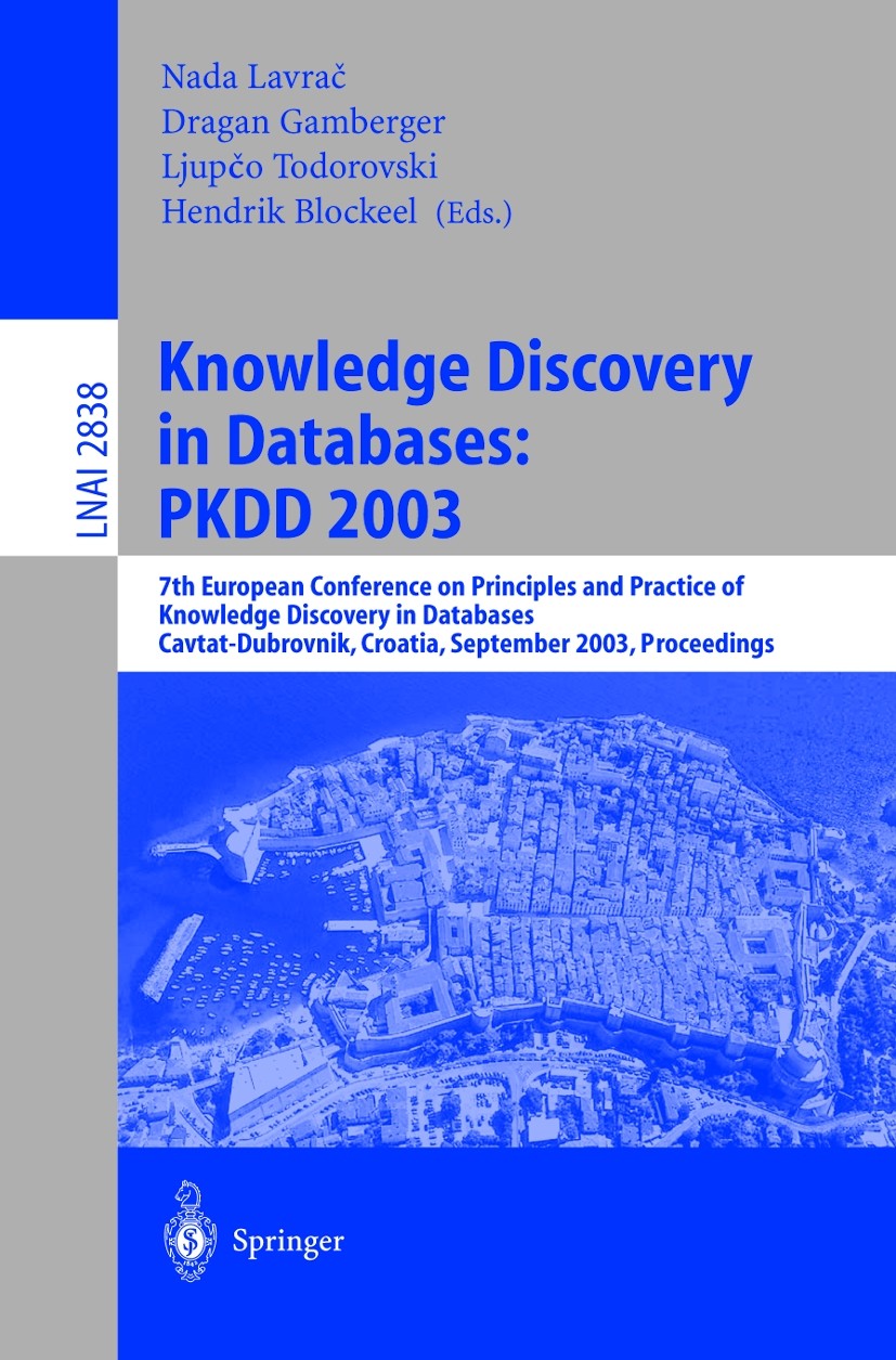 Titlebook: Knowledge Discovery in Databases: PKDD 2003; 7th European Confere Nada Lavrač,Dragan Gamberger,Hendrik Blockeel Conference proceedings 2003 Titlebook: Knowledge Discovery in Databases: PKDD 2003; 7th European Confere Nada Lavrač,Dragan Gamberger,Hendrik Blockeel Conference proceedings 2003