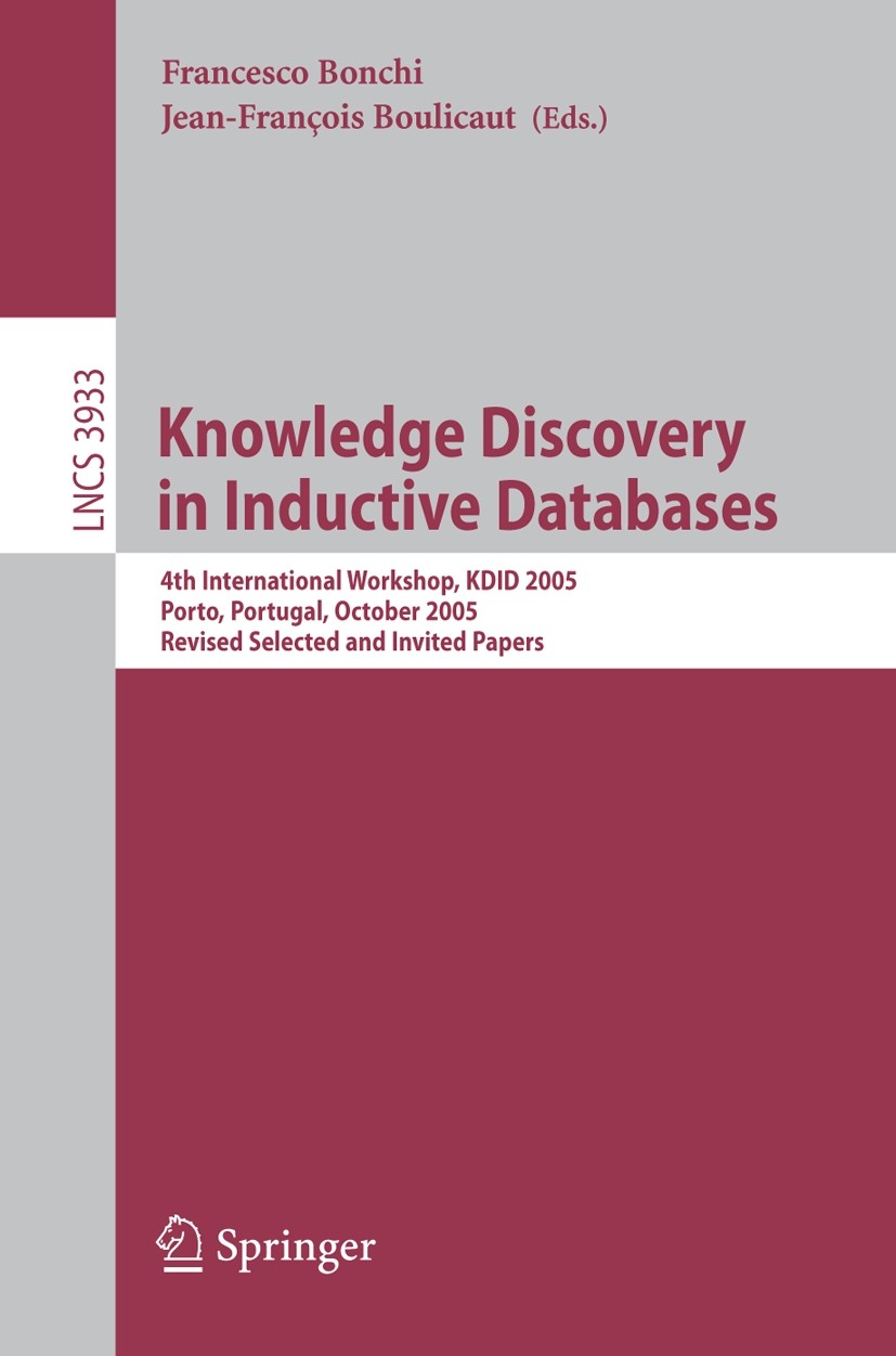 Titlebook: Knowledge Discovery in Inductive Databases; 4th International Wo Francesco Bonchi,Jean-François Boulicaut Conference proceedings 2006 Sprin Titlebook: Knowledge Discovery in Inductive Databases; 4th International Wo Francesco Bonchi,Jean-François Boulicaut Conference proceedings 2006 Sprin