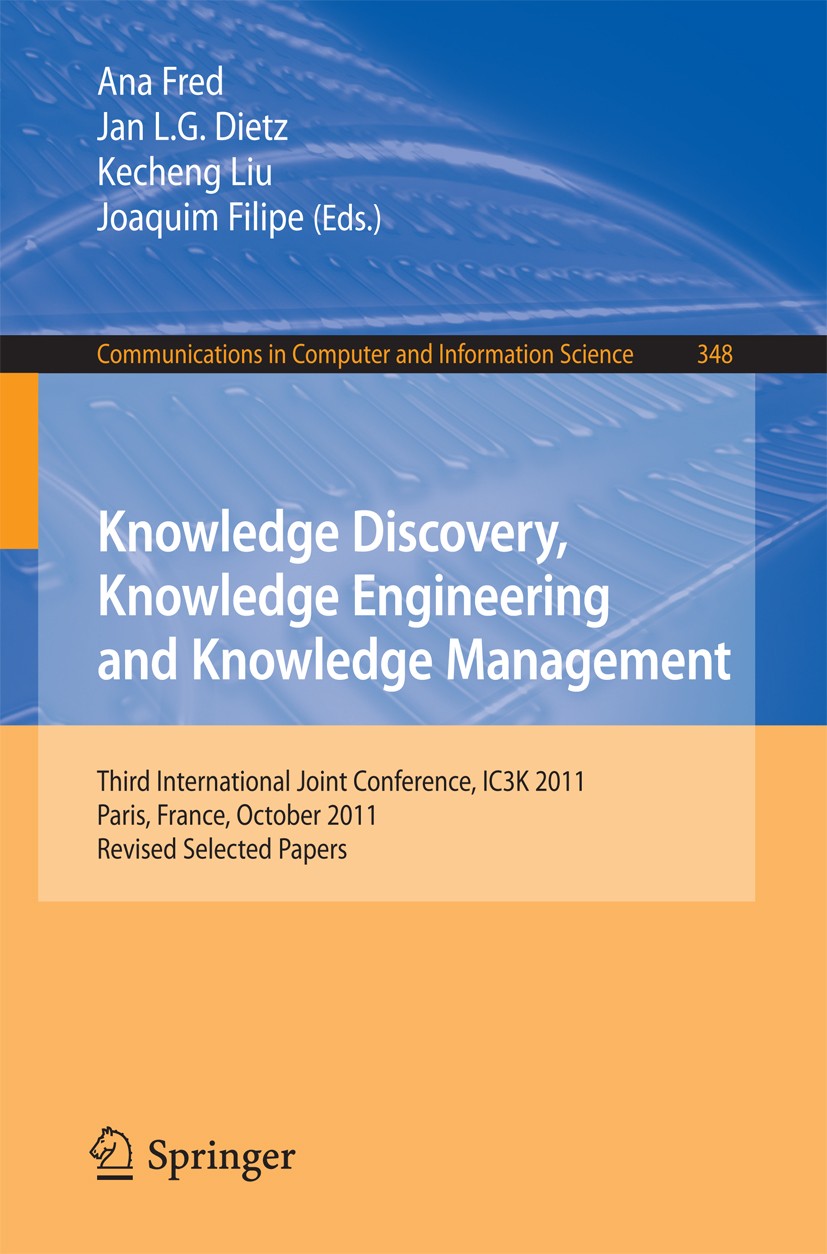 Titlebook: Knowledge Discovery, Knowledge Engineering and Knowledge Management; Third International Ana Fred,Jan L. G. Dietz,Joaquim Filipe Conferenc Titlebook: Knowledge Discovery, Knowledge Engineering and Knowledge Management; Third International Ana Fred,Jan L. G. Dietz,Joaquim Filipe Conferenc