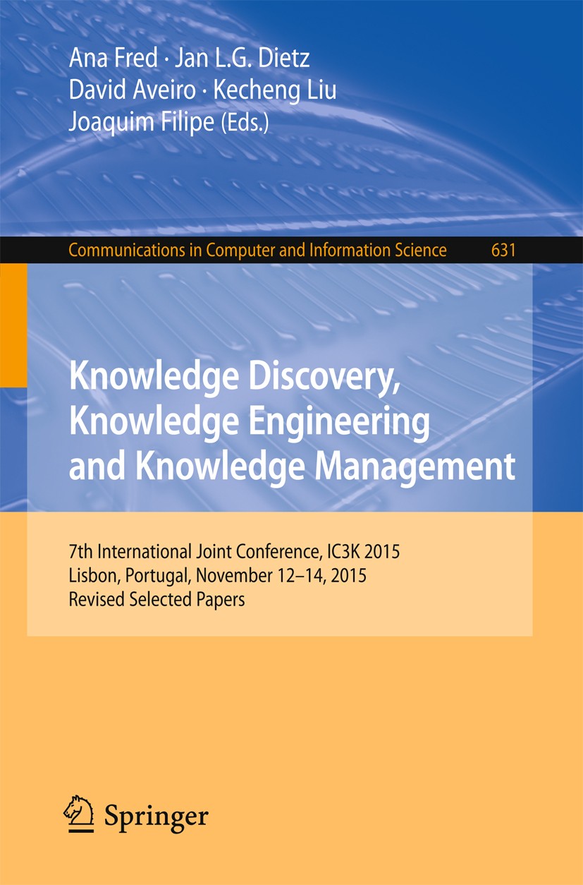 Titlebook: Knowledge Discovery, Knowledge Engineering and Knowledge Management; 7th International Jo Ana Fred,Jan L.G. Dietz,Joaquim Filipe Conference Titlebook: Knowledge Discovery, Knowledge Engineering and Knowledge Management; 7th International Jo Ana Fred,Jan L.G. Dietz,Joaquim Filipe Conference