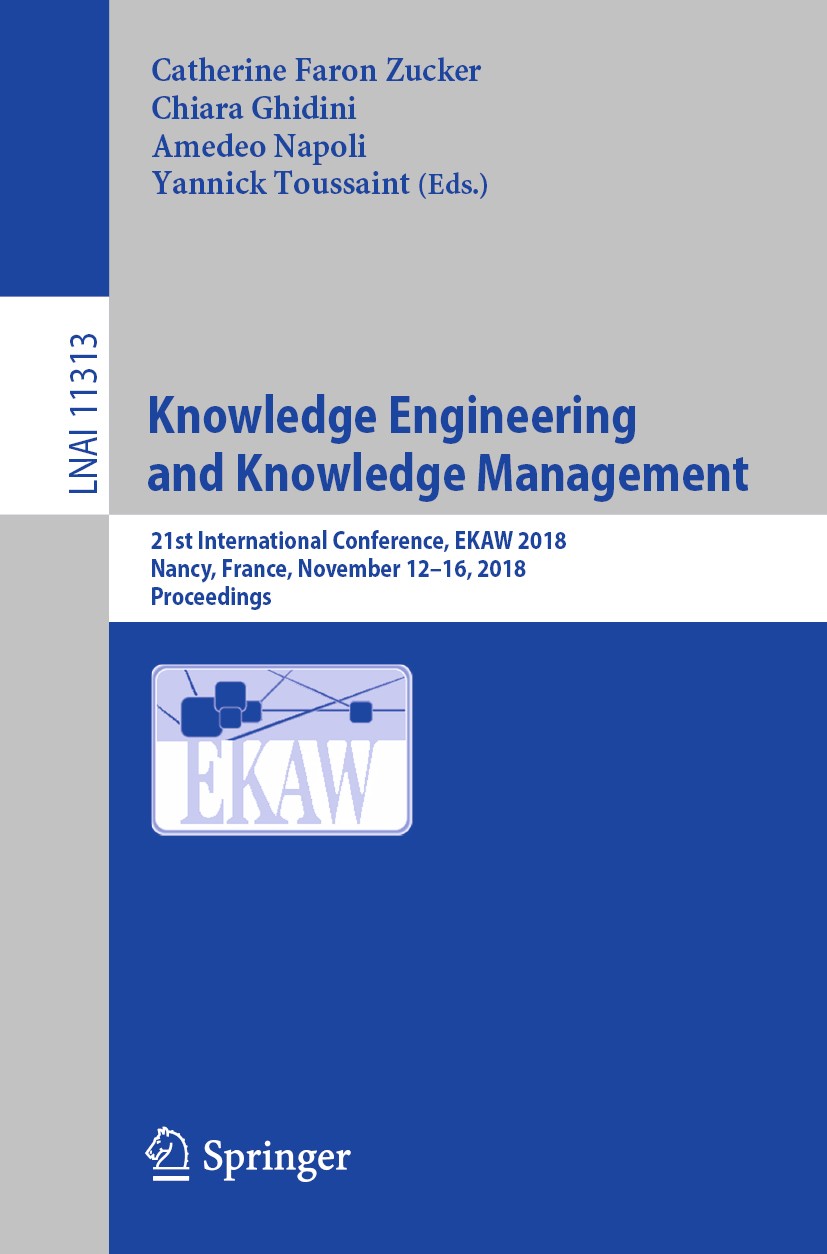 Titlebook: Knowledge Engineering and Knowledge Management; 21st International C Catherine Faron Zucker,Chiara Ghidini,Yannick Tous Conference proceedi Titlebook: Knowledge Engineering and Knowledge Management; 21st International C Catherine Faron Zucker,Chiara Ghidini,Yannick Tous Conference proceedi