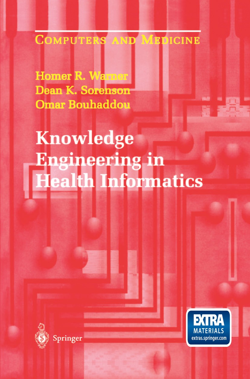 Titlebook: Knowledge Engineering in Health Informatics; Homer R. Warner,Dean K. Sorenson,Omar Bouhaddou Book 1997 Springer Science+Business Media New Titlebook: Knowledge Engineering in Health Informatics; Homer R. Warner,Dean K. Sorenson,Omar Bouhaddou Book 1997 Springer Science+Business Media New