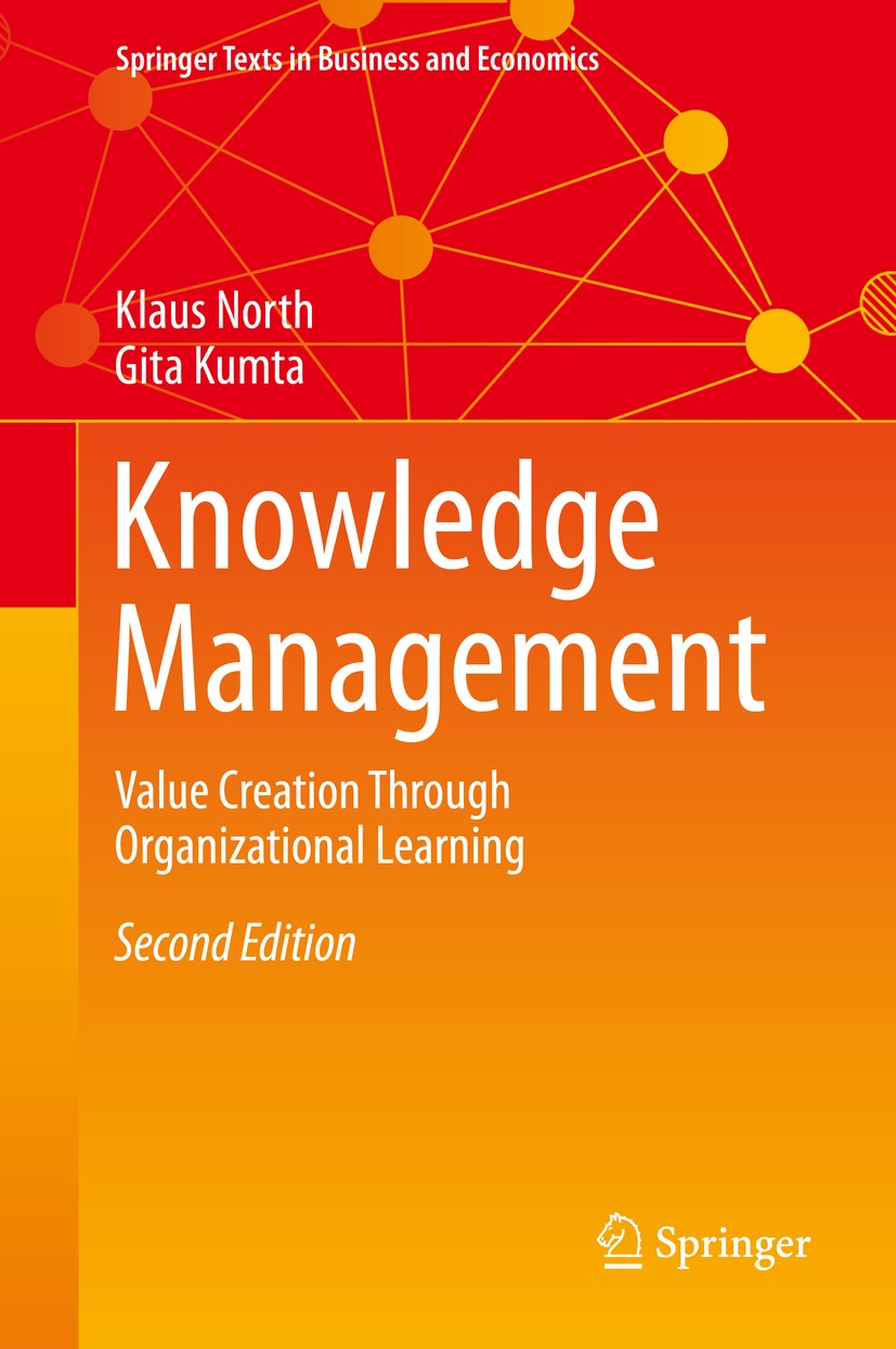 Titlebook: Knowledge Management; Value Creation Throu Klaus North,Gita Kumta Textbook 2018Latest edition Springer International Publishing AG, part of Titlebook: Knowledge Management; Value Creation Throu Klaus North,Gita Kumta Textbook 2018Latest edition Springer International Publishing AG, part of