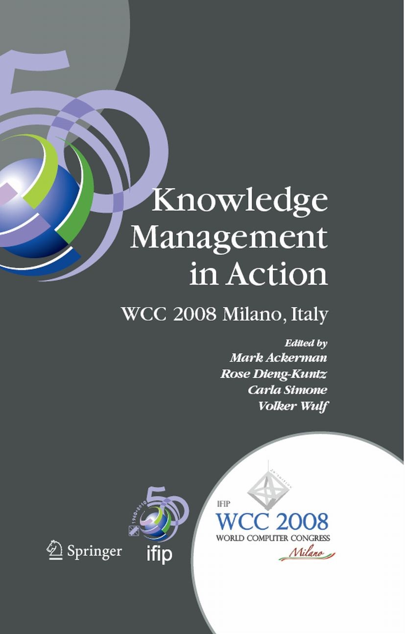 Titlebook: Knowledge Management in Action; IFIP 20th World Comp Mark Ackerman,Rose Dieng-Kuntz,Volker Wulf Conference proceedings 2008 IFIP Internatio Titlebook: Knowledge Management in Action; IFIP 20th World Comp Mark Ackerman,Rose Dieng-Kuntz,Volker Wulf Conference proceedings 2008 IFIP Internatio