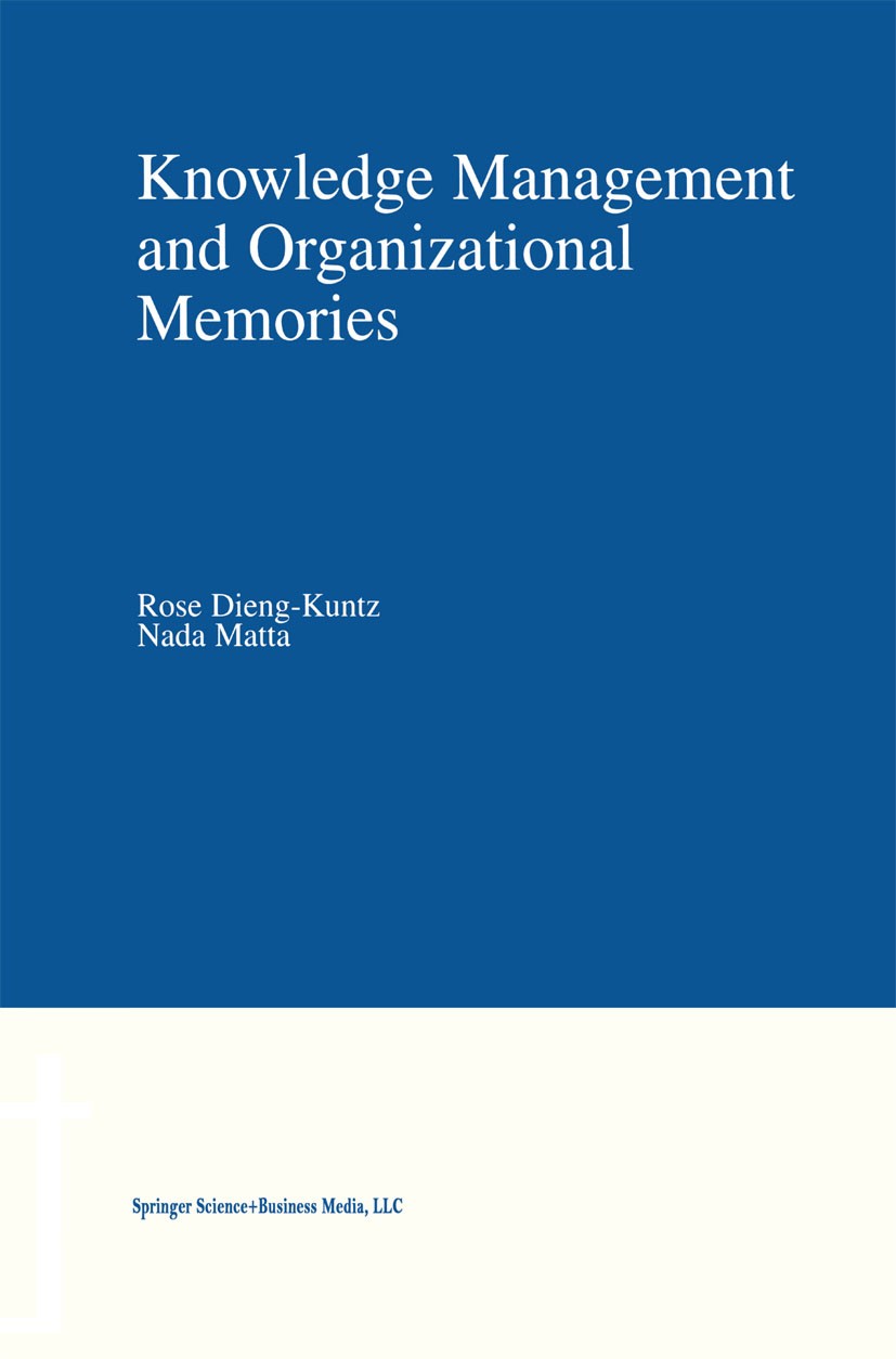 Titlebook: Knowledge Management and Organizational Memories; Rose Dieng-Kuntz,Nada Matta Book 2002 Springer Science+Business Media New York 2002 CSCW Titlebook: Knowledge Management and Organizational Memories; Rose Dieng-Kuntz,Nada Matta Book 2002 Springer Science+Business Media New York 2002 CSCW