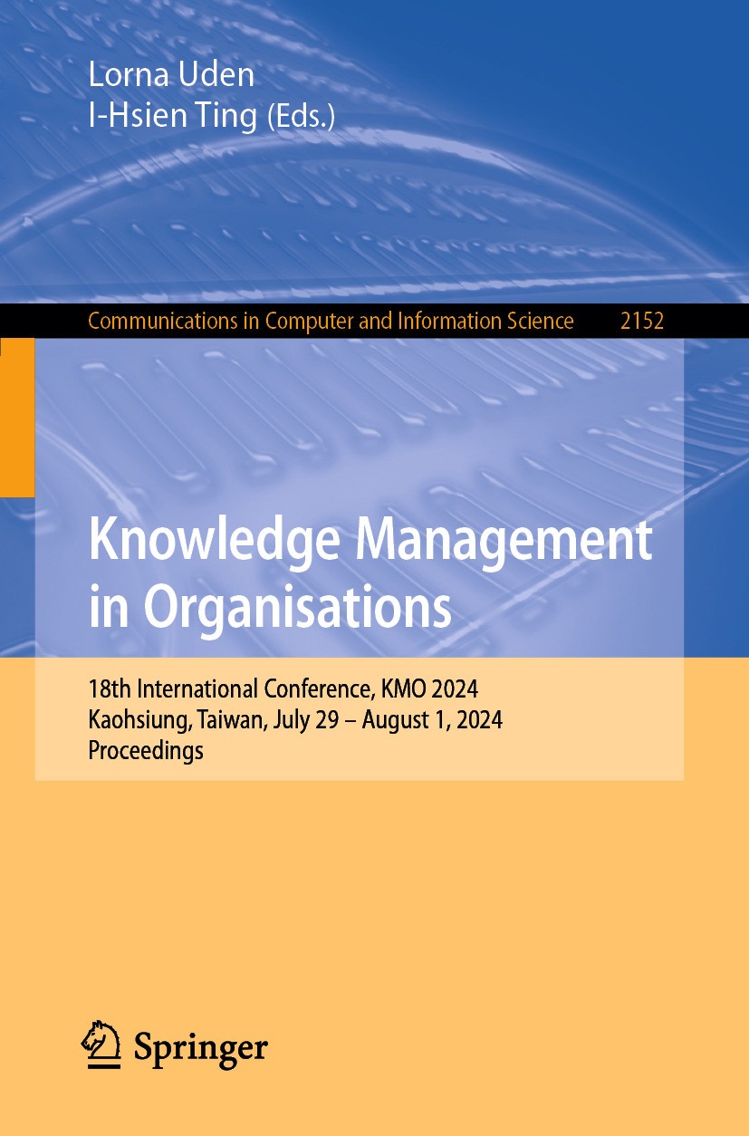 Titlebook: Knowledge Management in Organisations; 18th International C Lorna Uden,I-Hsien Ting Conference proceedings 2024 The Editor(s) (if applicabl Titlebook: Knowledge Management in Organisations; 18th International C Lorna Uden,I-Hsien Ting Conference proceedings 2024 The Editor(s) (if applicabl