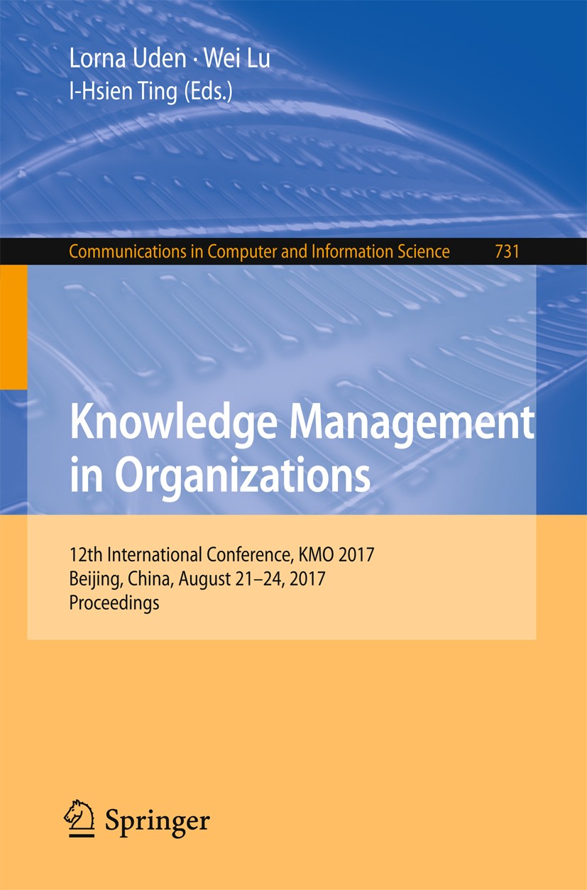 Titlebook: Knowledge Management in Organizations; 12th International C Lorna Uden,Wei Lu,I-Hsien Ting Conference proceedings 2017 Springer Internation Titlebook: Knowledge Management in Organizations; 12th International C Lorna Uden,Wei Lu,I-Hsien Ting Conference proceedings 2017 Springer Internation