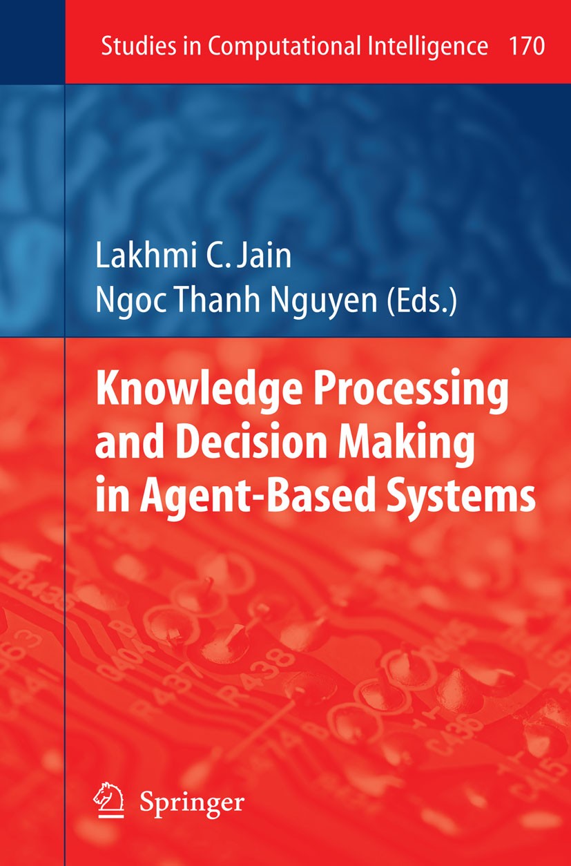 Titlebook: Knowledge Processing and Decision Making in Agent-Based Systems; Lakhmi C. Jain,Ngoc Thanh Nguyen Book 2009 Springer-Verlag Berlin Heidelb Titlebook: Knowledge Processing and Decision Making in Agent-Based Systems; Lakhmi C. Jain,Ngoc Thanh Nguyen Book 2009 Springer-Verlag Berlin Heidelb