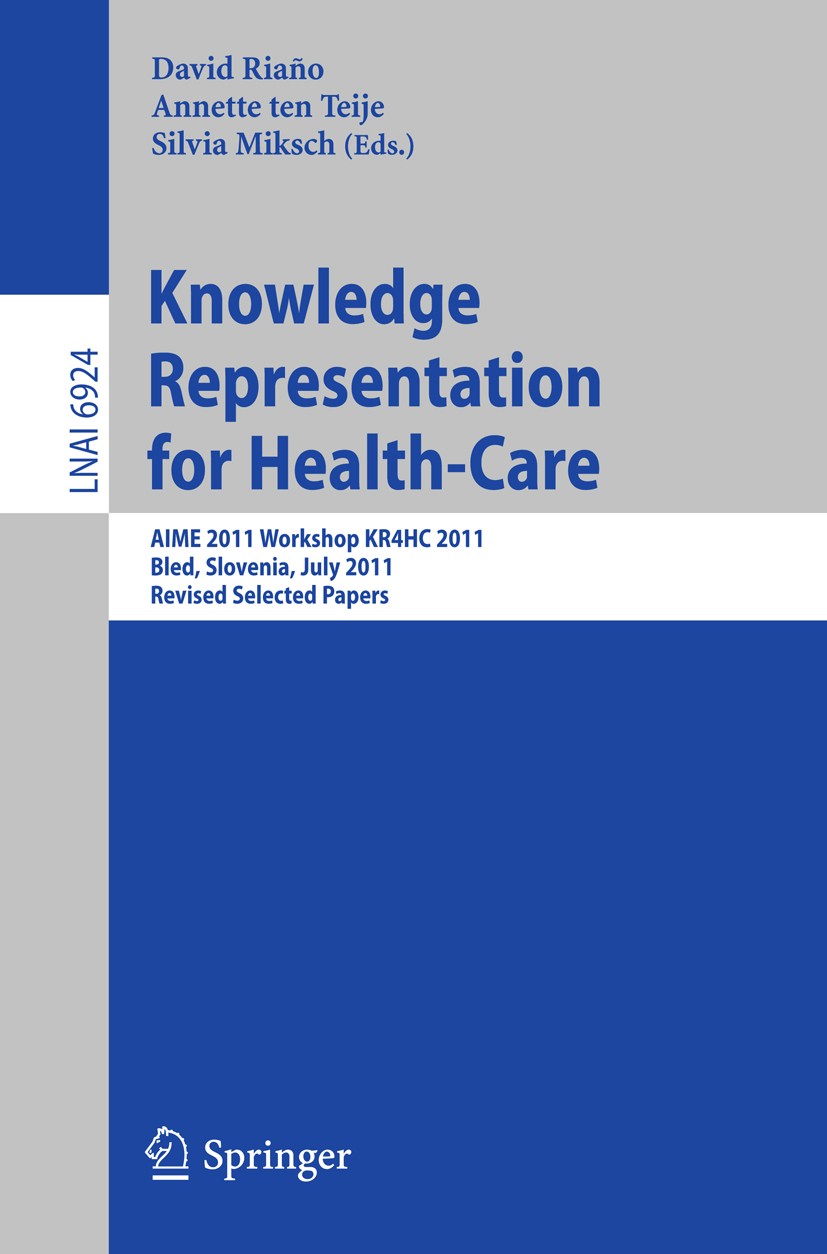 Titlebook: Knowledge Representation for Health-Care; AIME 2011 Workshop K David Riaño,Annette Teije,Silvia Miksch Conference proceedings 2012 Springer Titlebook: Knowledge Representation for Health-Care; AIME 2011 Workshop K David Riaño,Annette Teije,Silvia Miksch Conference proceedings 2012 Springer